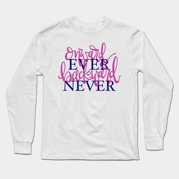 Onward Ever, Backward Never Long Sleeve T-Shirt by allimays